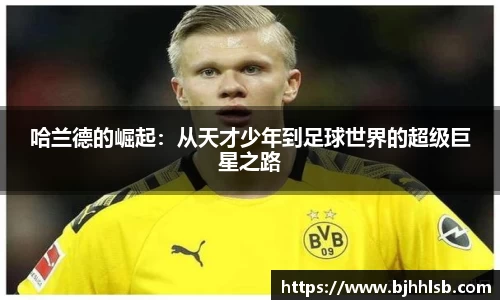 哈兰德的崛起：从天才少年到足球世界的超级巨星之路