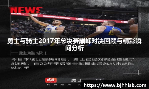 勇士与骑士2017年总决赛巅峰对决回顾与精彩瞬间分析